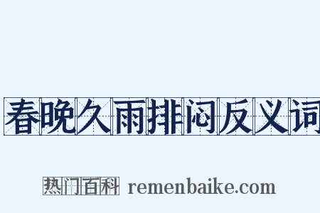 春晚久雨排闷反义词是什么意思的图片